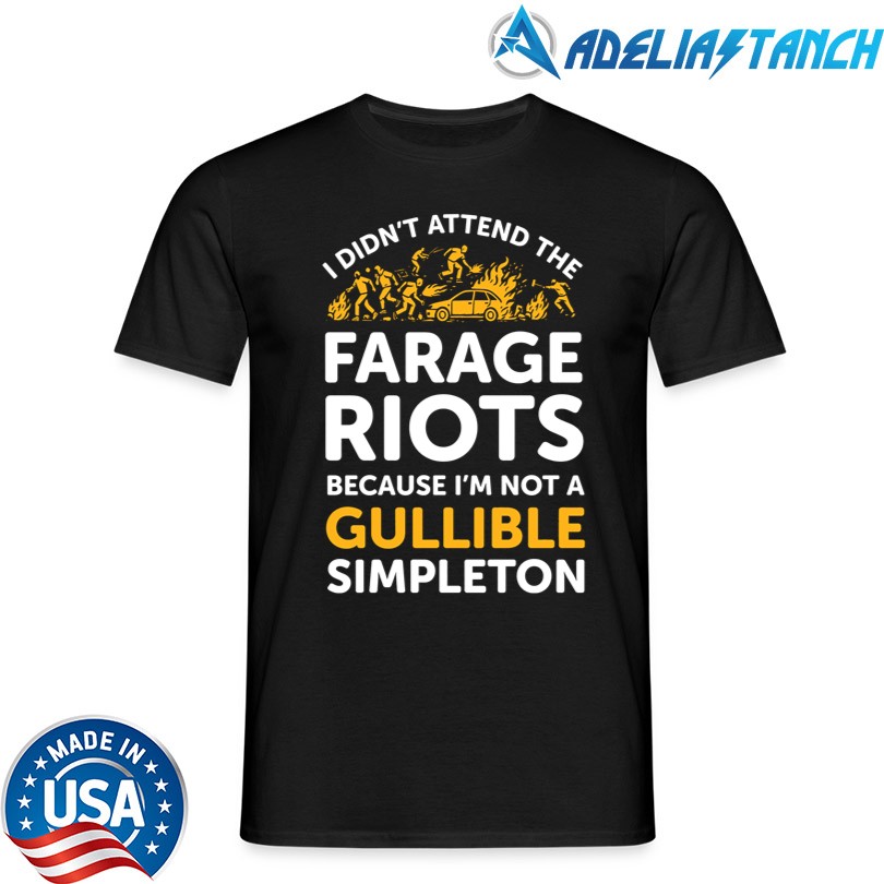 I Didn\'t Attend Me Farage Riots Because I\'m Not A Gullible Simpleton Shirt