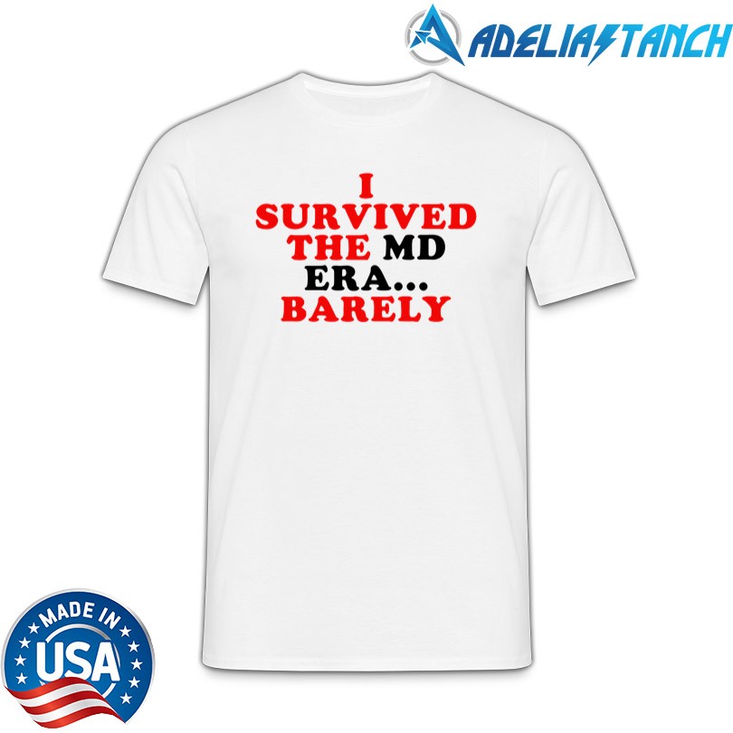 I Survived The Md Era Barely Shirt
