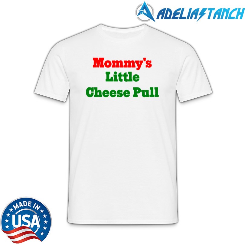 Mommy\'s Little Cheese Pull Shirt