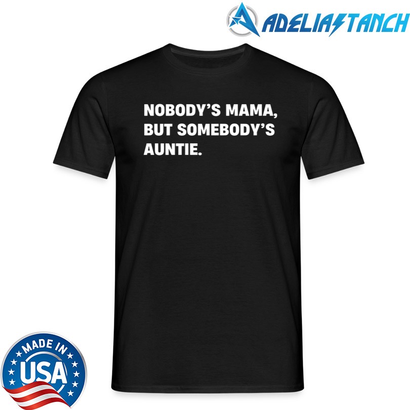 Nobody\'s Mama But Somebody\'s Auntie Shirt Meaning