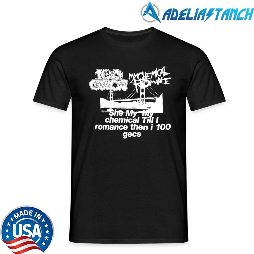 She My My Chemical Till I Romance Then 100 Gecs Shirt