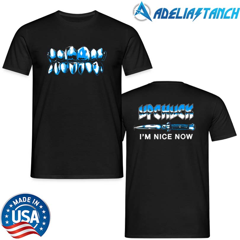 Upchuck I\'m Nice Now Grillz Shirt